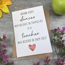 Load image into Gallery viewer, Behind Every Dancer is A Teacher Who Believed In Them First Card