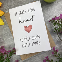 Load image into Gallery viewer, It Takes A Big Heart to Shape Little Minds Card