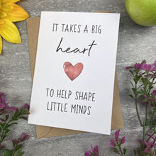 Load image into Gallery viewer, It Takes A Big Heart to Shape Little Minds Card
