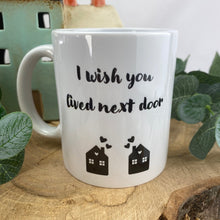 Load image into Gallery viewer, I Wish You Lived Next Door Mug-The Persnickety Co