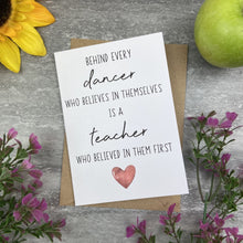 Load image into Gallery viewer, Behind Every Dancer is A Teacher Who Believed In Them First Card