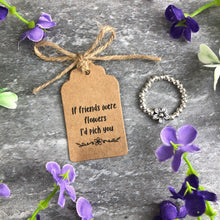 Load image into Gallery viewer, If Friends Were Flowers I'd Pick You Stretch Ring-5-The Persnickety Co