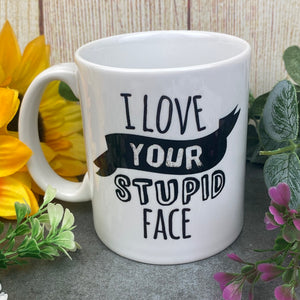 I Love Your Stupid Face Valentine's Mug