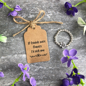 If Friends Were Flowers I'd Pick You Stretch Ring-5-The Persnickety Co